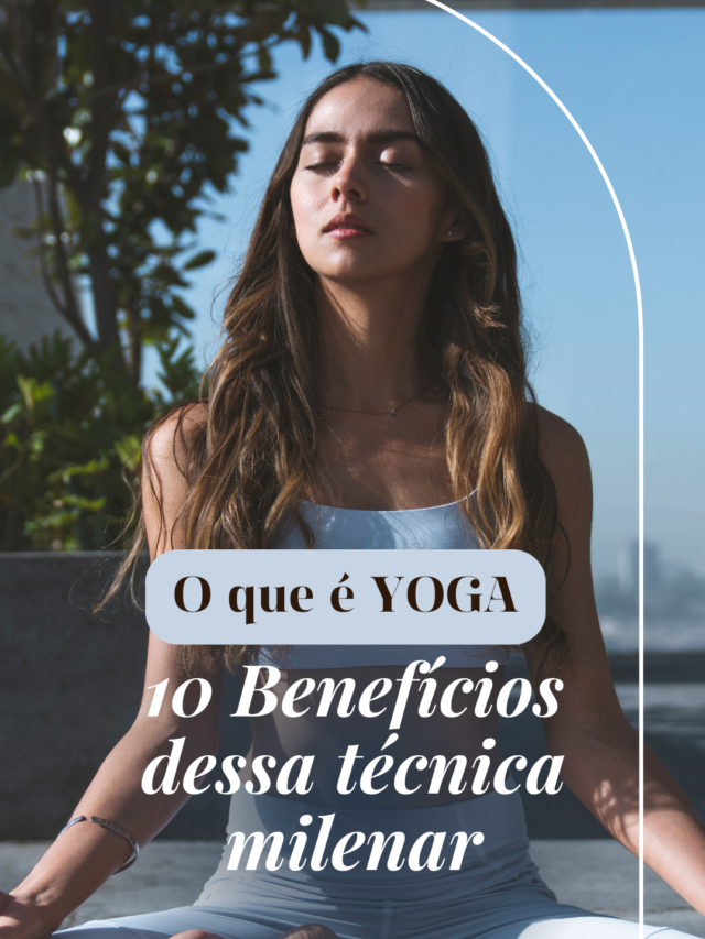O que é Yoga: os 10 Benefícios dessa Técnica Milenar